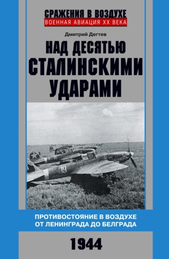 Дмитрий Дёгтев, Над десятью сталинскими ударами. Противостояние в воздухе от Ленинграда до Белграда. 1944